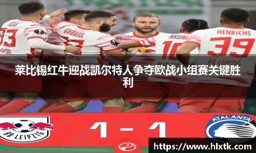 莱比锡红牛迎战凯尔特人争夺欧战小组赛关键胜利