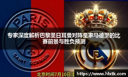 专家深度解析巴黎圣日耳曼对阵皇家马德里的比赛前景与胜负预测