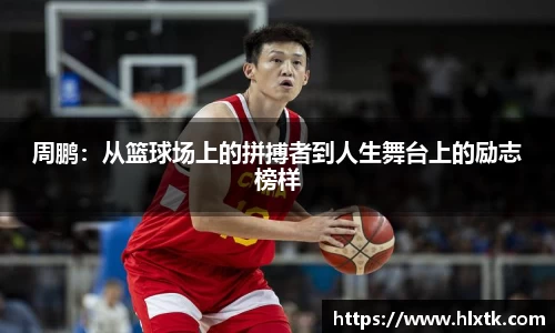 周鹏：从篮球场上的拼搏者到人生舞台上的励志榜样