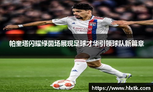 帕奎塔闪耀绿茵场展现足球才华引领球队新篇章