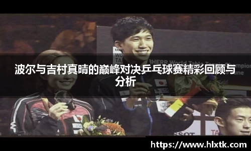 波尔与吉村真晴的巅峰对决乒乓球赛精彩回顾与分析