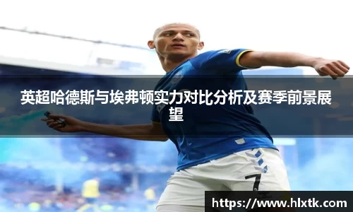 英超哈德斯与埃弗顿实力对比分析及赛季前景展望