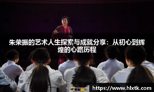 朱荣振的艺术人生探索与成就分享：从初心到辉煌的心路历程