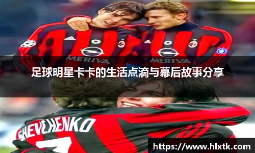 足球明星卡卡的生活点滴与幕后故事分享